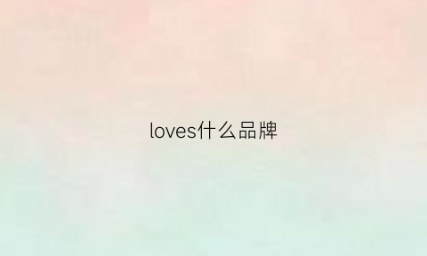 loves什么品牌(loveis是什么牌子)