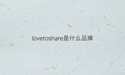 lovetoshare是什么品牌