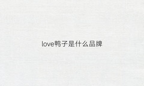 love鸭子是什么品牌(图案是鸭子的品牌)