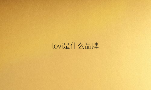 lovi是什么品牌(lovali是什么牌子)