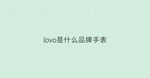 lovo是什么品牌手表(lovol手表)