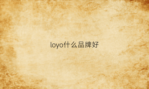 loyo什么品牌好(loyou这个牌子价位大概)