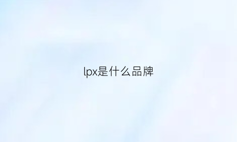 lpx是什么品牌(lp品牌中文是什么)