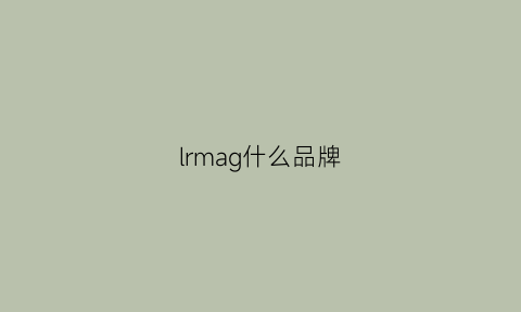 lrmag什么品牌(lmd是什么牌子)