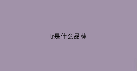 lr是什么品牌(LR是什么品牌的鞋子)