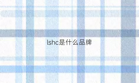 lshc是什么品牌(ls是啥品牌)