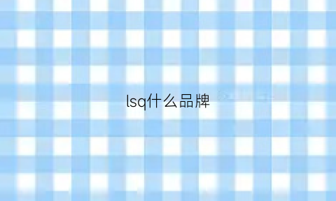 lsq什么品牌(ls什么牌子)