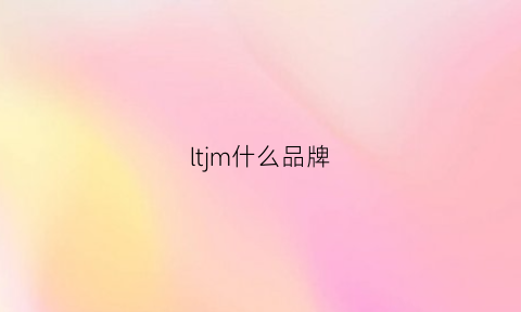 ltjm什么品牌(ltol什么牌子)