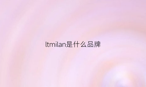 ltmilan是什么品牌