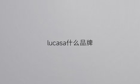 lucasa什么品牌(lucas是哪个公司的)