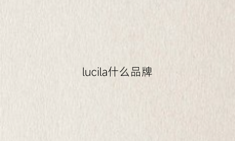 lucila什么品牌(lucile品牌)