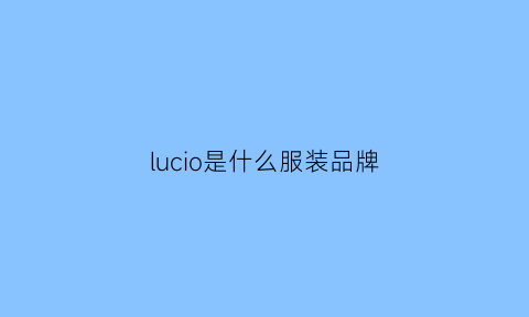 lucio是什么服装品牌(lu是啥牌子)