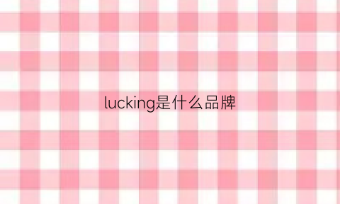 lucking是什么品牌(luck品牌是什么档次)