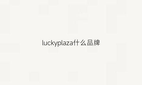 luckyplaza什么品牌(luckylu是什么牌子)