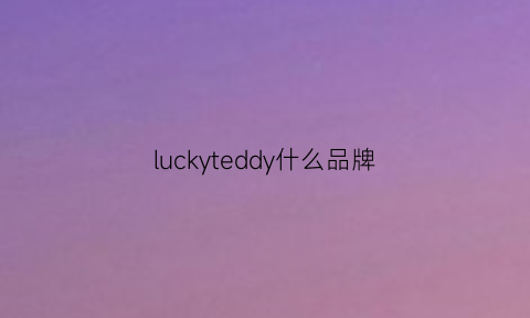 luckyteddy什么品牌(lucky牌子是什么)