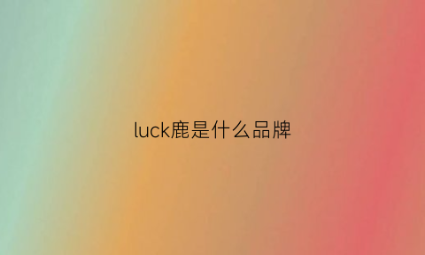 luck鹿是什么品牌