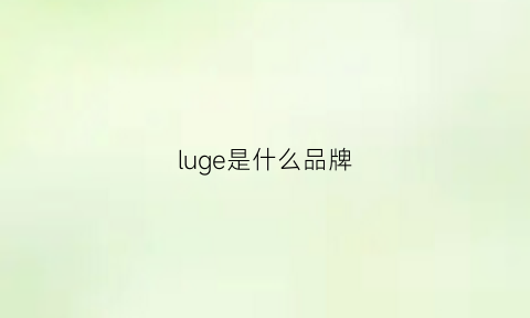 luge是什么品牌(路格是什么品牌)