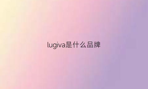 lugiva是什么品牌(luv是什么牌子)