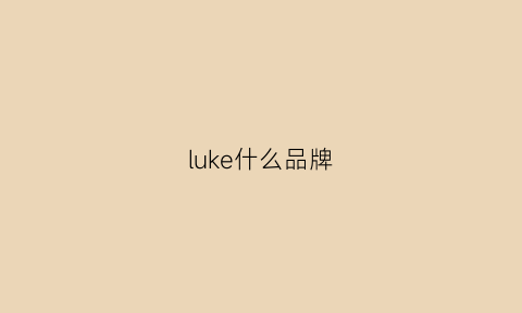 luke什么品牌(lukecsion属于什么档次)