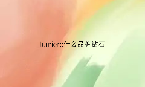 lumiere什么品牌钻石