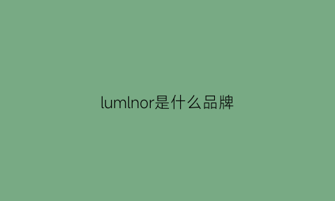 lumlnor是什么品牌(lugnoncure是什么牌子)