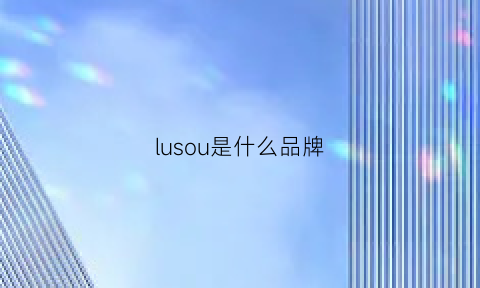 lusou是什么品牌(lusur是什么品牌)