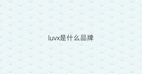 luvx是什么品牌(luvon是什么品牌)