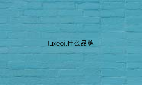 luxeoil什么品牌(luxurii是什么牌子)