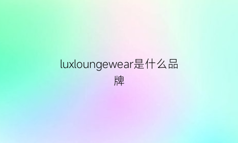 luxloungewear是什么品牌(luxliving是什么品牌)