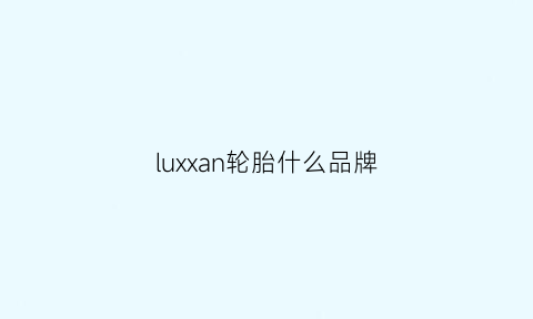 luxxan轮胎什么品牌