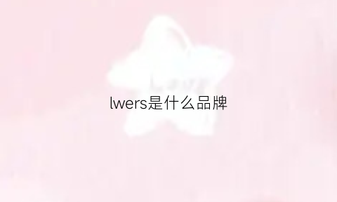 lwers是什么品牌(lqewe是什么牌子)