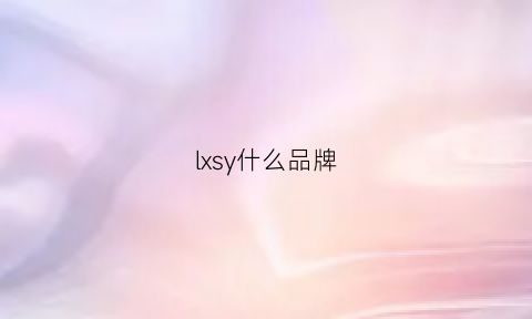 lxsy什么品牌(lxu是什么牌子)