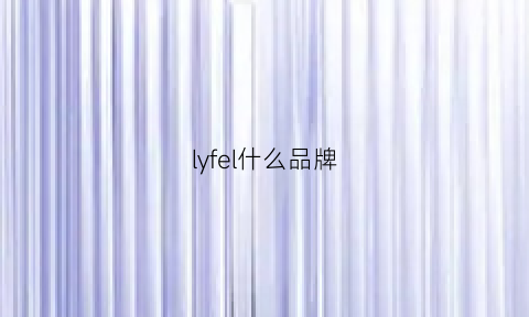 lyfel什么品牌(fel是什么牌子)