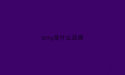 lzmy是什么品牌(lze是什么牌子)