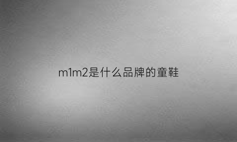 m1m2是什么品牌的童鞋