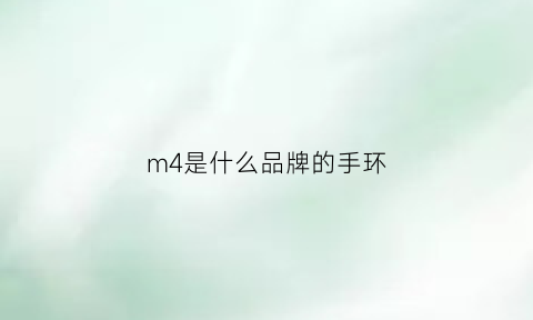 m4是什么品牌的手环(m4手环好不好)