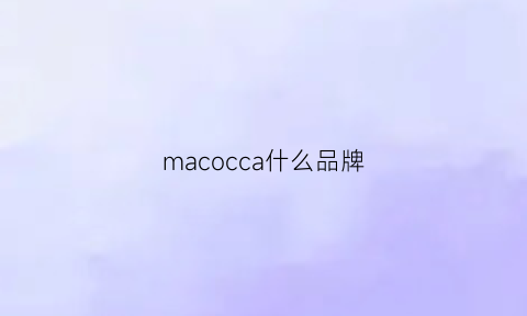 macocca什么品牌(macco是什么牌子)