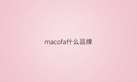 macofa什么品牌(macco是什么牌子)