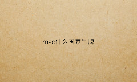 mac什么国家品牌(mac是中国品牌吗)