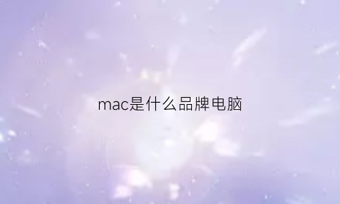 mac是什么品牌电脑(macbook是什么牌子的电脑)