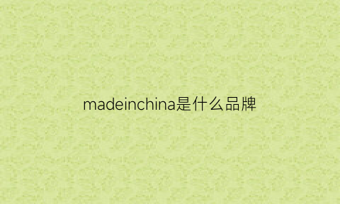 madeinchina是什么品牌(MADEINCHINA是什么品牌的鞋子)