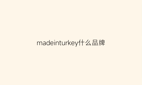 madeinturkey什么品牌(made是什么品牌)