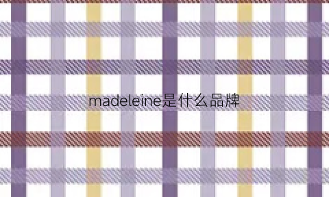madeleine是什么品牌(madein是什么牌子)