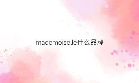 mademoiselle什么品牌(madeinmore是哪个牌子)