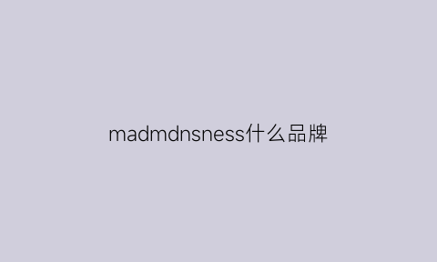 madmdnsness什么品牌(madness这个牌子好不好)