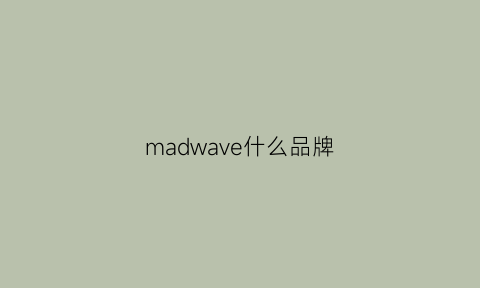 madwave什么品牌(mawcha是什么品牌)