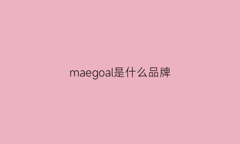 maegoal是什么品牌(magno是什么牌子)