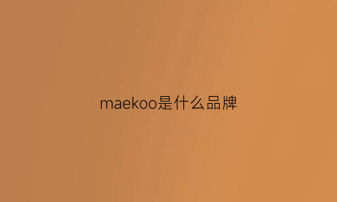 maekoo是什么品牌(makino是什么牌子)