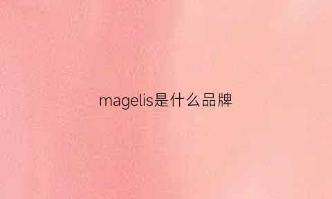 magelis是什么品牌(magrfhelic是什么牌子)