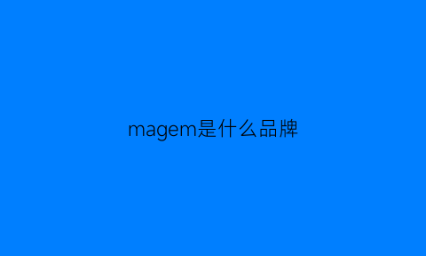 magem是什么品牌(mag是啥牌子)